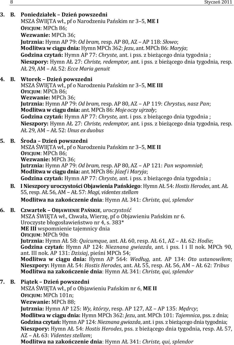 z bieżącego dnia tygodnia ; Nieszpory: Hymn AŁ 27: Christe, redemptor, ant. i pss. z bieżącego dnia tygodnia, resp. AŁ 29, AM AŁ 52: Ecce Maria genuit 4. B. Wtorek Dzień powszedni MSZA ŚWIĘTA wł.
