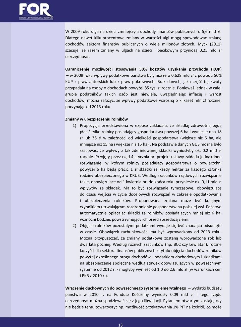 Myck (2011) szacuje, że razem zmiany w ulgach na dzieci i becikowym przyniosą 0,25 mld zł oszczędności.