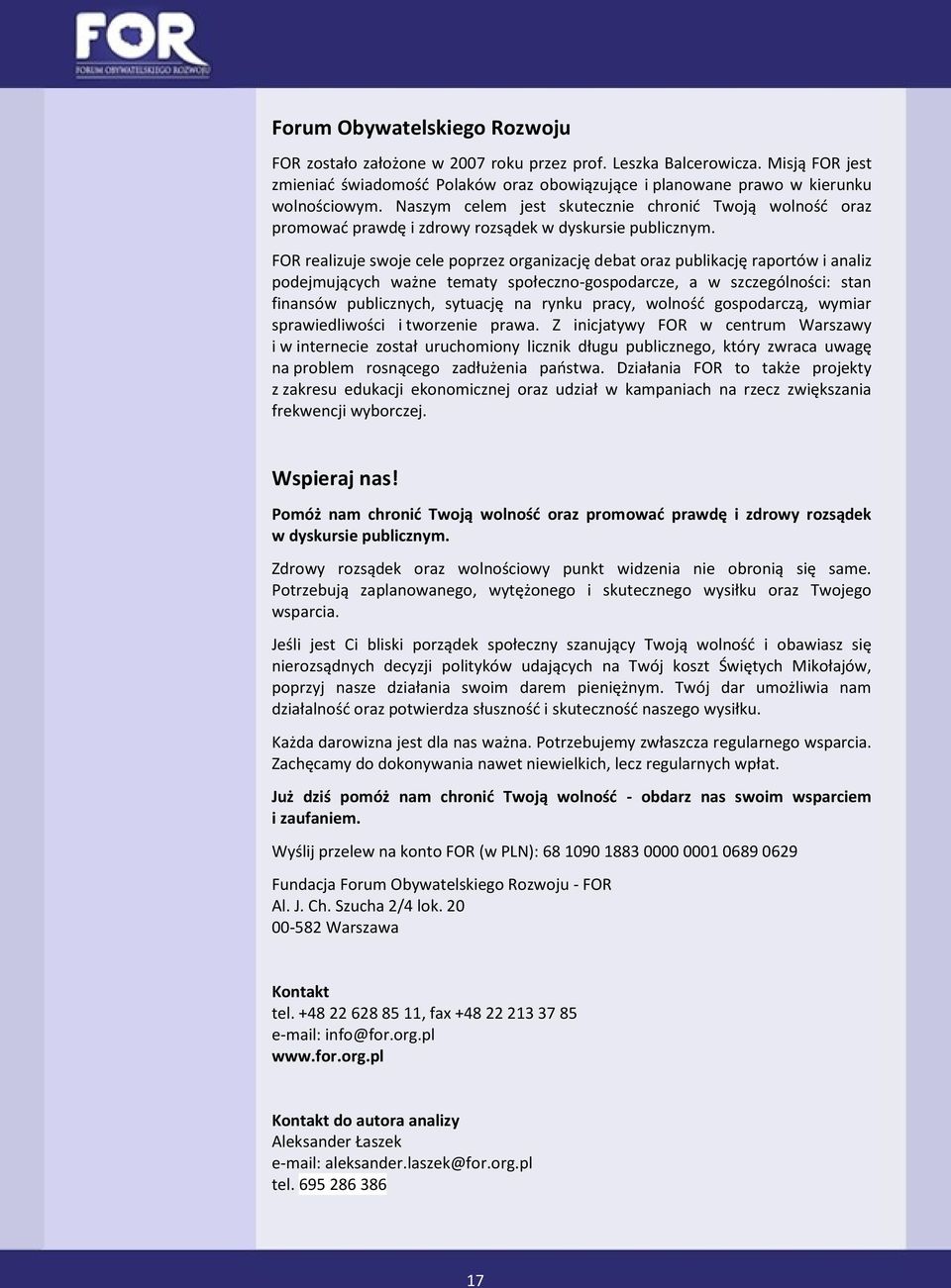 FOR realizuje swoje cele poprzez organizację debat oraz publikację raportów i analiz podejmujących ważne tematy społeczno-gospodarcze, a w szczególności: stan finansów publicznych, sytuację na rynku