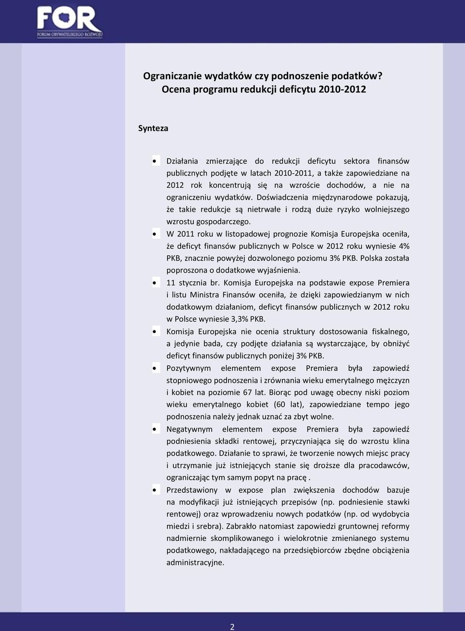 się na wzroście dochodów, a nie na ograniczeniu wydatków. Doświadczenia międzynarodowe pokazują, że takie redukcje są nietrwałe i rodzą duże ryzyko wolniejszego wzrostu gospodarczego.