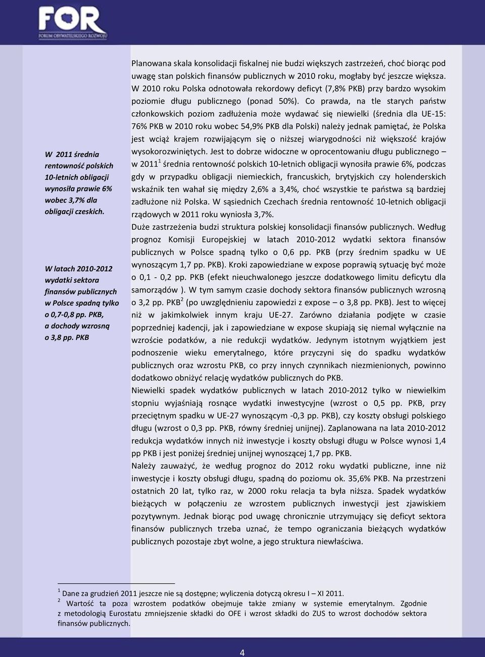 PKB Planowana skala konsolidacji fiskalnej nie budzi większych zastrzeżeo, chod biorąc pod uwagę stan polskich finansów publicznych w 2010 roku, mogłaby byd jeszcze większa.