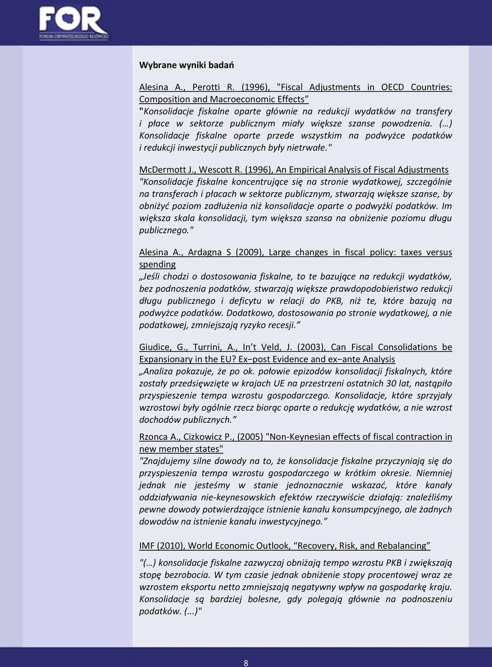 większe szanse powodzenia. ( ) Konsolidacje fiskalne oparte przede wszystkim na podwyżce podatków i redukcji inwestycji publicznych były nietrwałe." McDermott J., Wescott R.