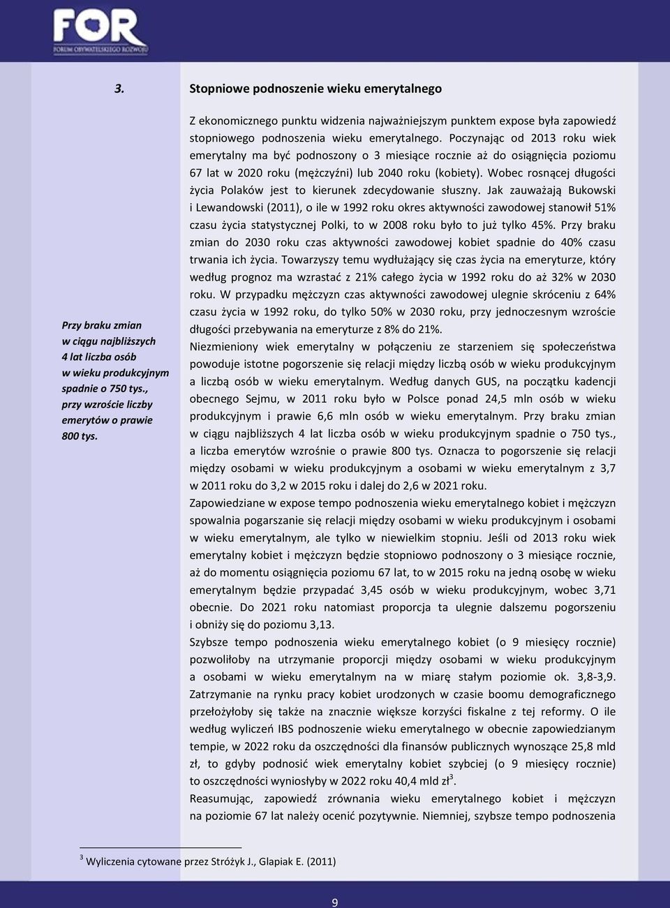 Poczynając od 2013 roku wiek emerytalny ma byd podnoszony o 3 miesiące rocznie aż do osiągnięcia poziomu 67 lat w 2020 roku (mężczyźni) lub 2040 roku (kobiety).
