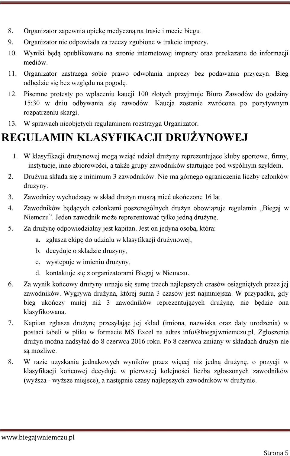 Bieg odbędzie się bez względu na pogodę. 12. Pisemne protesty po wpłaceniu kaucji 100 złotych przyjmuje Biuro Zawodów do godziny 15:30 w dniu odbywania się zawodów.