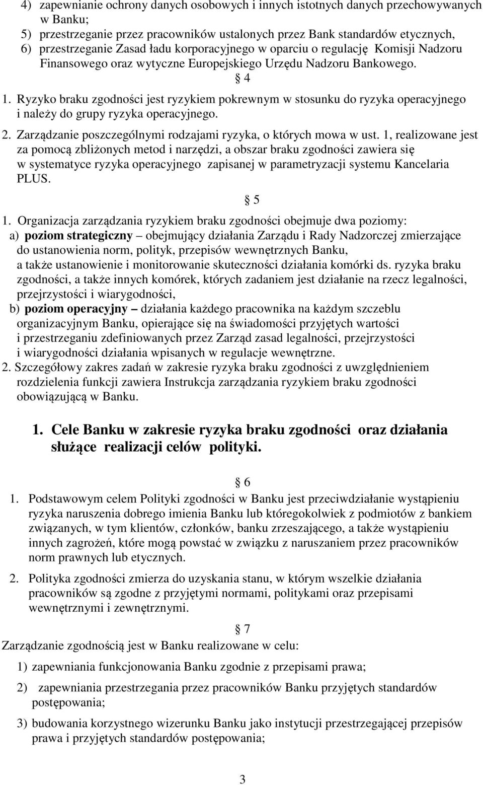 Ryzyko braku zgodności jest ryzykiem pokrewnym w stosunku do ryzyka operacyjnego i należy do grupy ryzyka operacyjnego. 2. Zarządzanie poszczególnymi rodzajami ryzyka, o których mowa w ust.