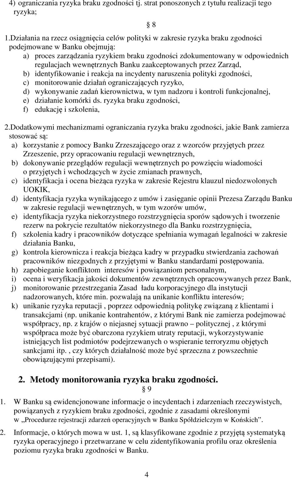 wewnętrznych Banku zaakceptowanych przez Zarząd, b) identyfikowanie i reakcja na incydenty naruszenia polityki zgodności, c) monitorowanie działań ograniczających ryzyko, d) wykonywanie zadań