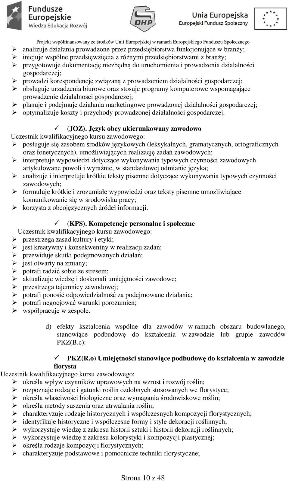 wspomagające prowadzenie działalności gospodarczej; planuje i podejmuje działania marketingowe prowadzonej działalności gospodarczej; optymalizuje koszty i przychody prowadzonej działalności