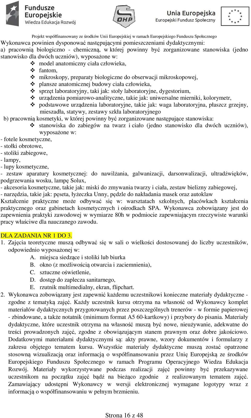 stoły laboratoryjne, dygestorium, urządzenia pomiarowo-analityczne, takie jak: uniwersalne mierniki, kolorymetr, podstawowe urządzenia laboratoryjne, takie jak: waga laboratoryjna, płaszcz grzejny,