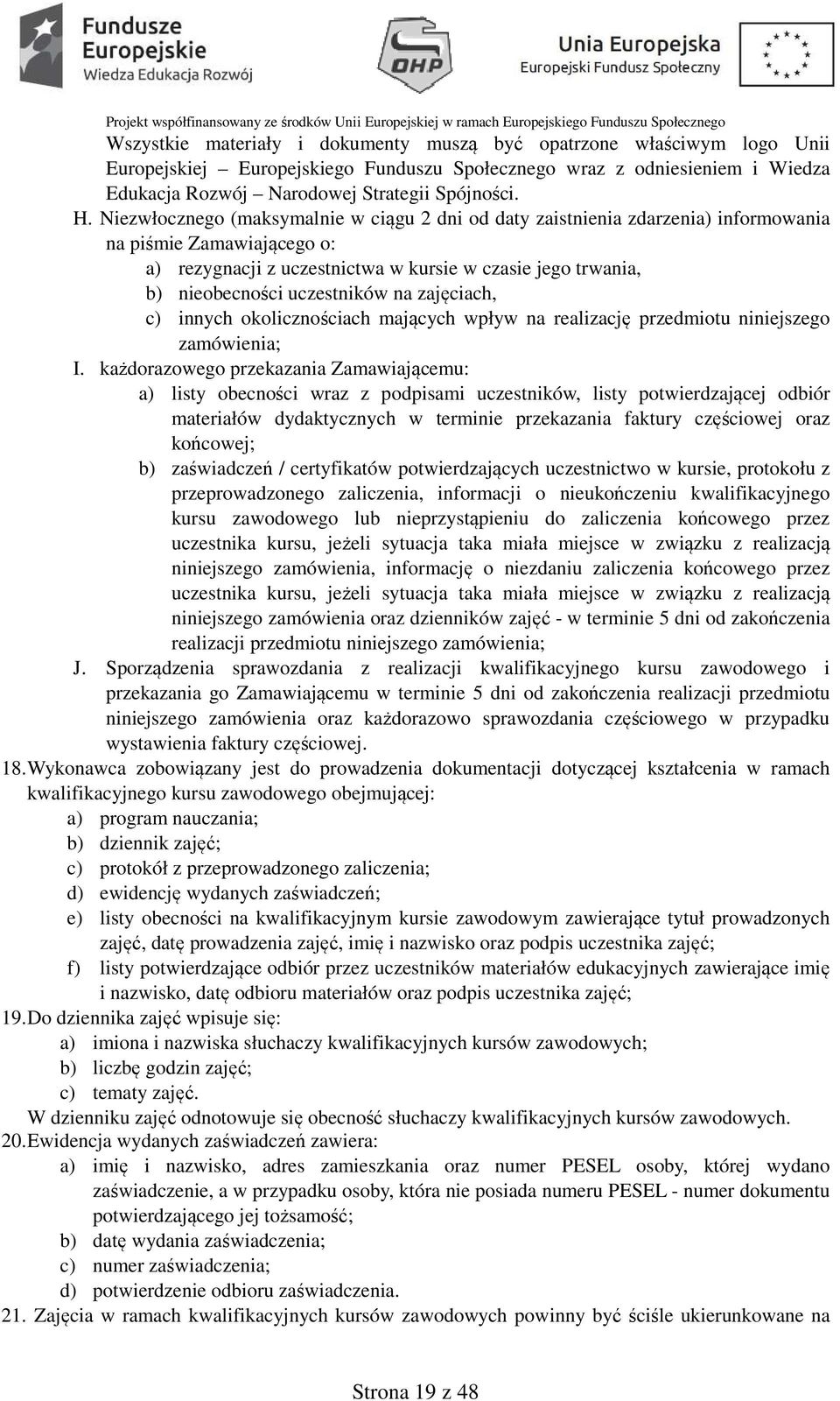 uczestników na zajęciach, c) innych okolicznościach mających wpływ na realizację przedmiotu niniejszego zamówienia; I.