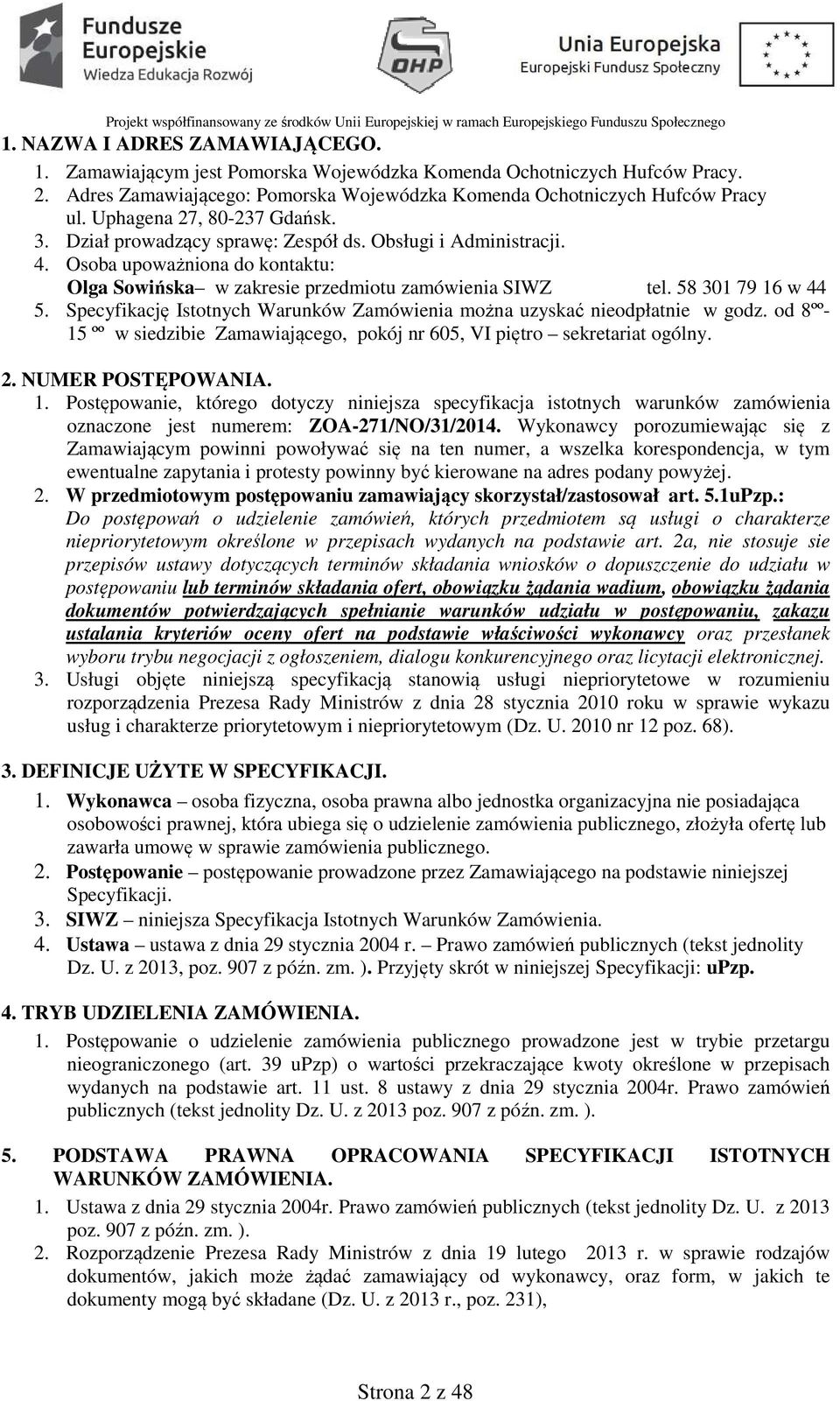 58 301 79 16 w 44 5. Specyfikację Istotnych Warunków Zamówienia można uzyskać nieodpłatnie w godz. od 8ºº- 15 ºº w siedzibie Zamawiającego, pokój nr 605, VI piętro sekretariat ogólny. 2.