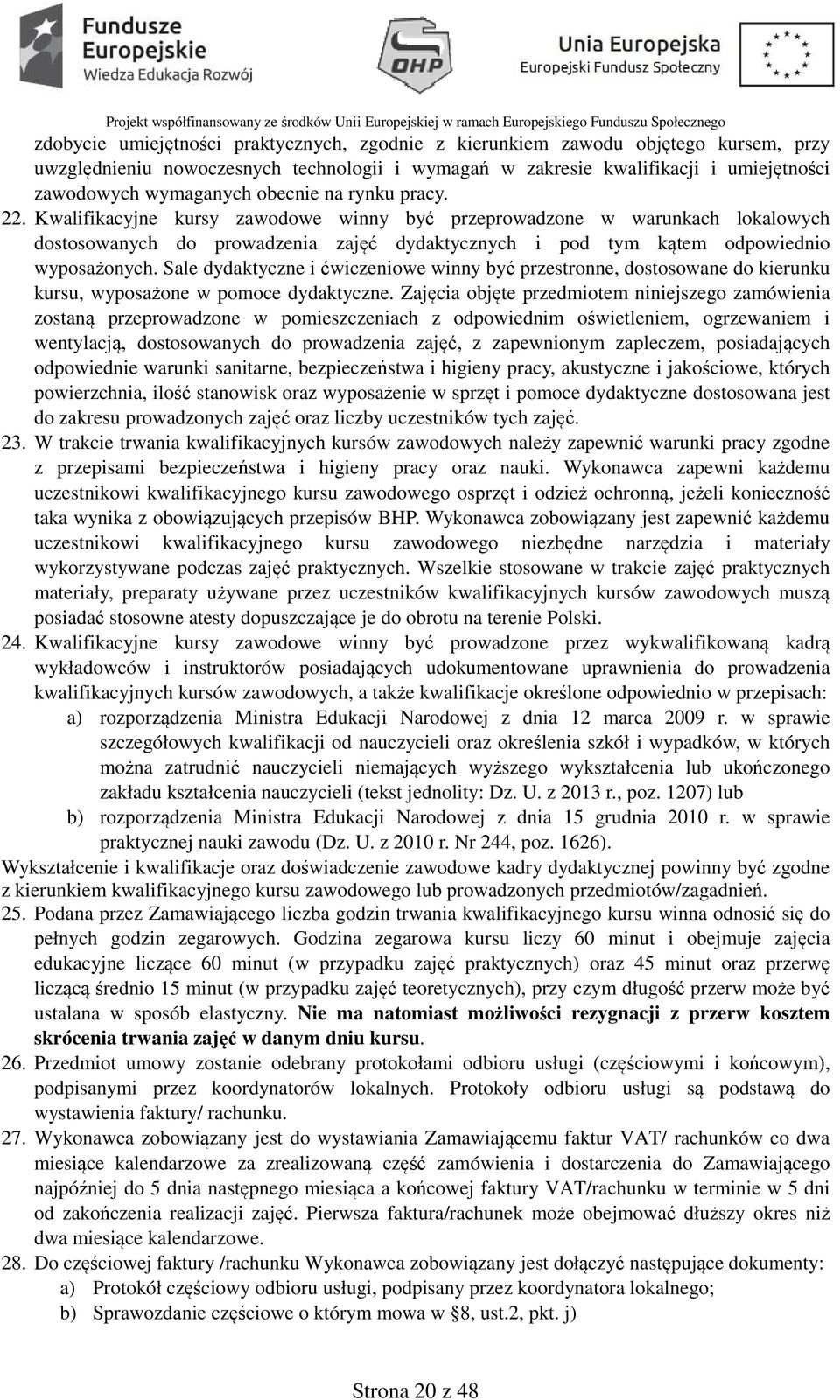 Sale dydaktyczne i ćwiczeniowe winny być przestronne, dostosowane do kierunku kursu, wyposażone w pomoce dydaktyczne.