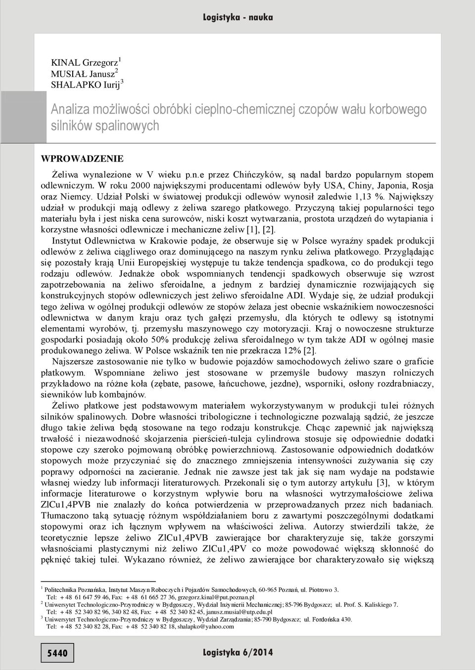 Największy udział w produkcji mają odlewy z żeliwa szarego płatkowego.