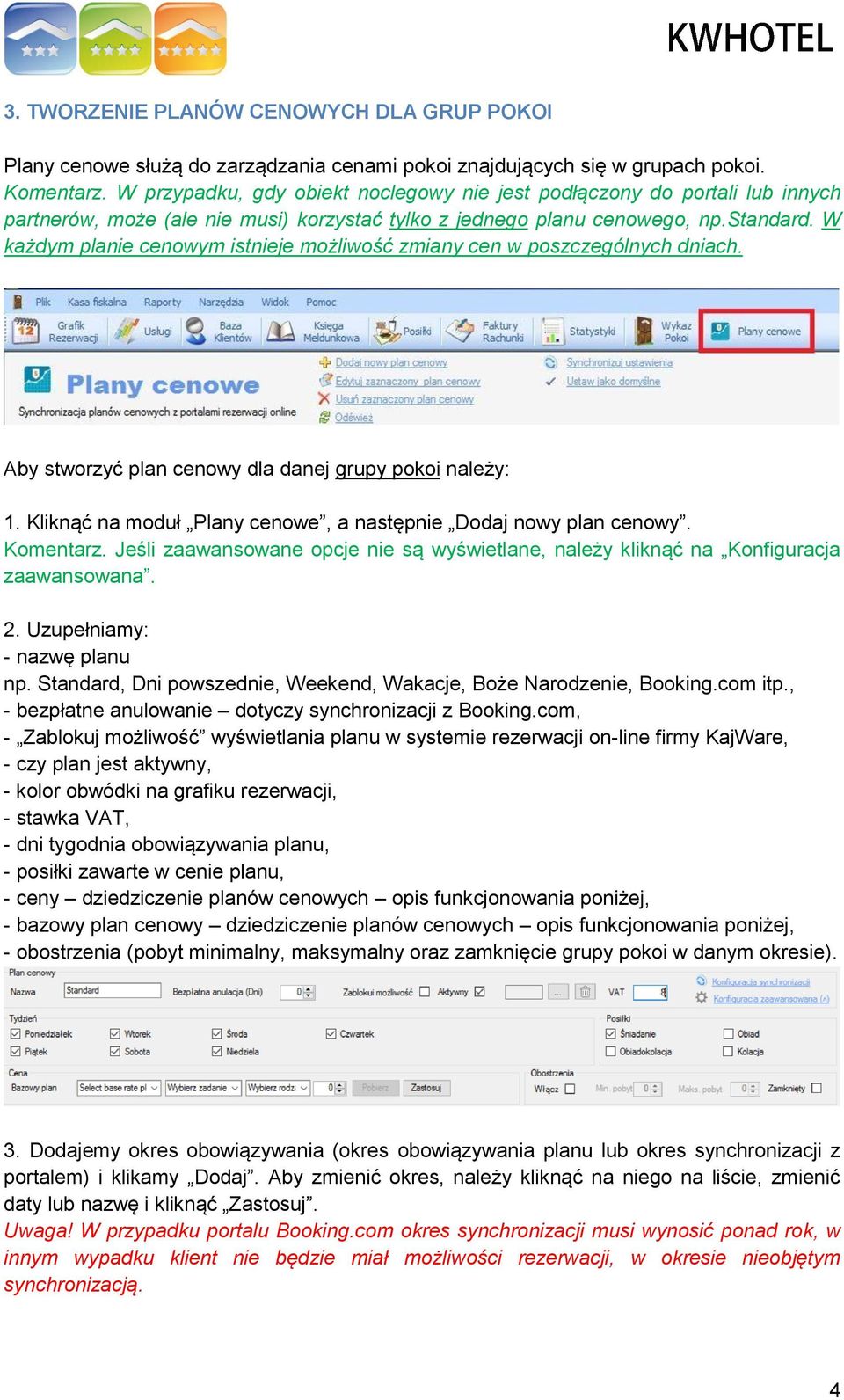W każdym planie cenowym istnieje możliwość zmiany cen w poszczególnych dniach. Aby stworzyć plan cenowy dla danej grupy pokoi należy: 1.
