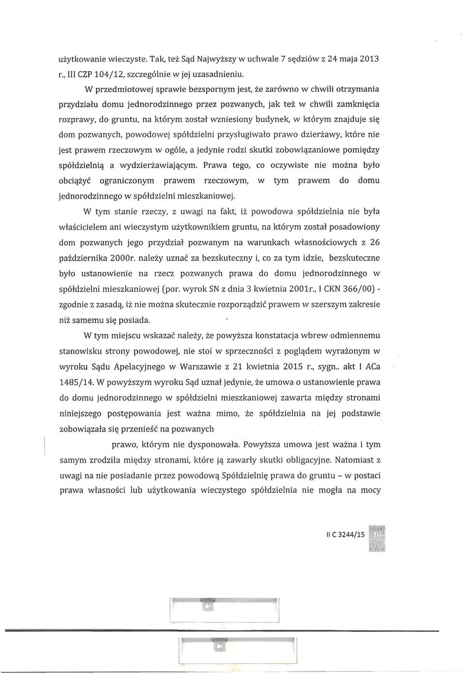 budynek, w którym znajduje się dom pozwanych, powodowej spółdzielni przysługiwało prawo dzierżawy, które nie jest prawem rzeczowym w ogóle, a jedynie rodzi skutki zobowiązaniowe pomiędzy spółdzielnią