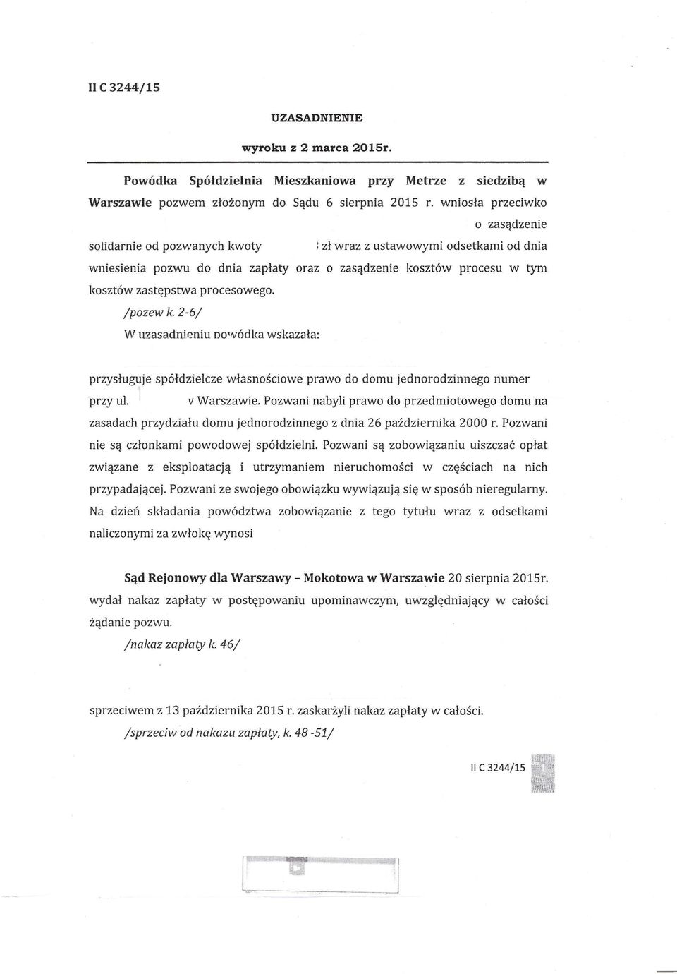 procesowego. /pozew k. 2-61 W uzasadnieniu nowódka wskazała: przysługuje spółdzielcze własnościowe prawo do domu jednorodzinnego numer przy ul. v Warszawie.