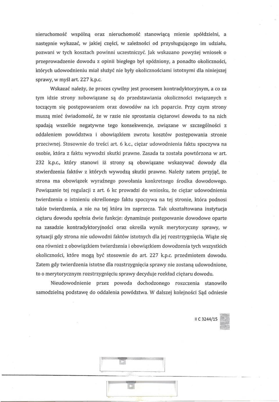 sprawy, w myśl art. 227 k.p.c, Wskazać należy, że proces cywilny jest procesem kontradyktoryjnym, a co za tym idzie strony zobowiązane są do przedstawiania okoliczności związanych z toczącym się