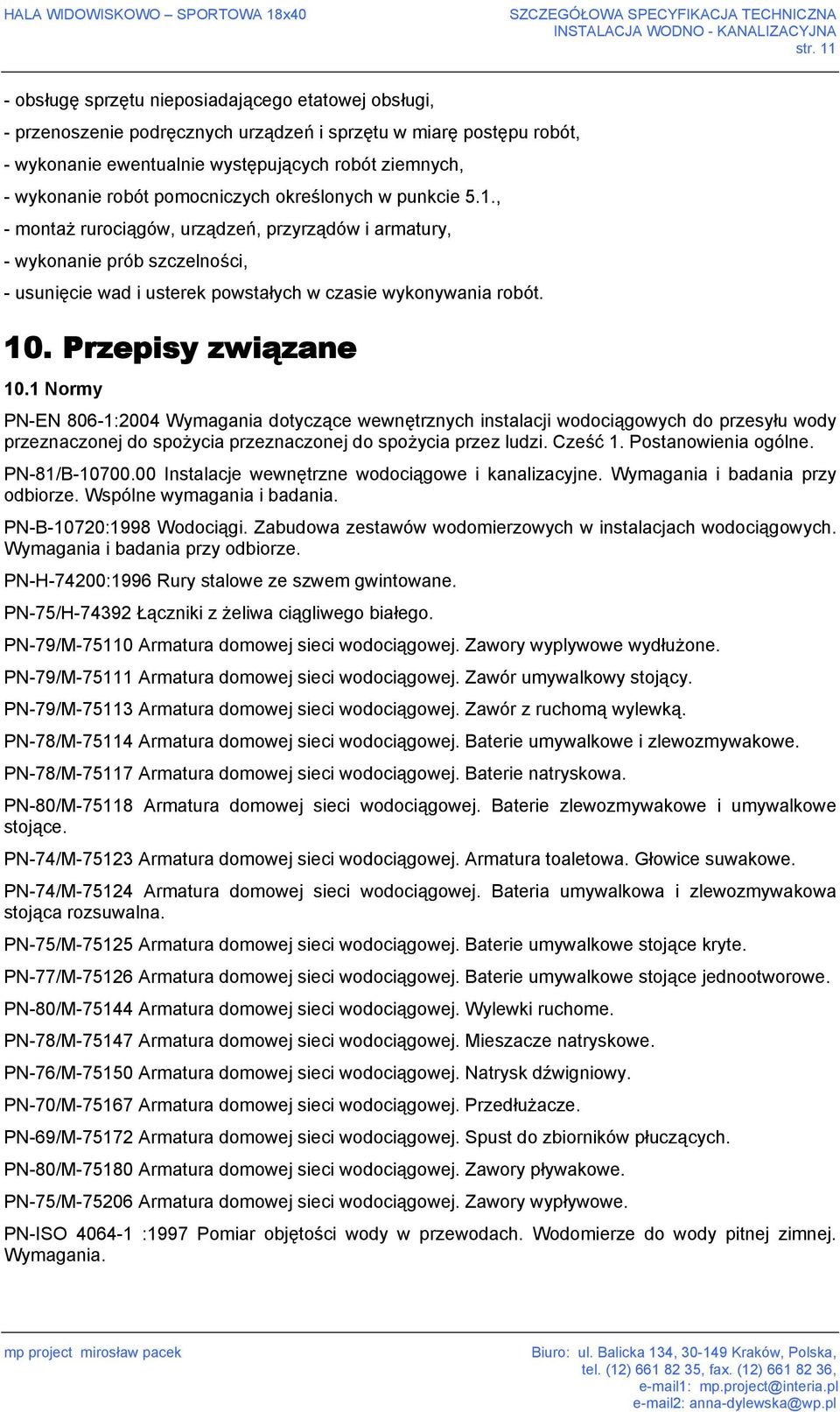Przepisy związane 10.1 Normy PN-EN 806-1:2004 Wymagania dotyczące wewnętrznych instalacji wodociągowych do przesyłu wody przeznaczonej do spożycia przeznaczonej do spożycia przez ludzi. Cześć 1.