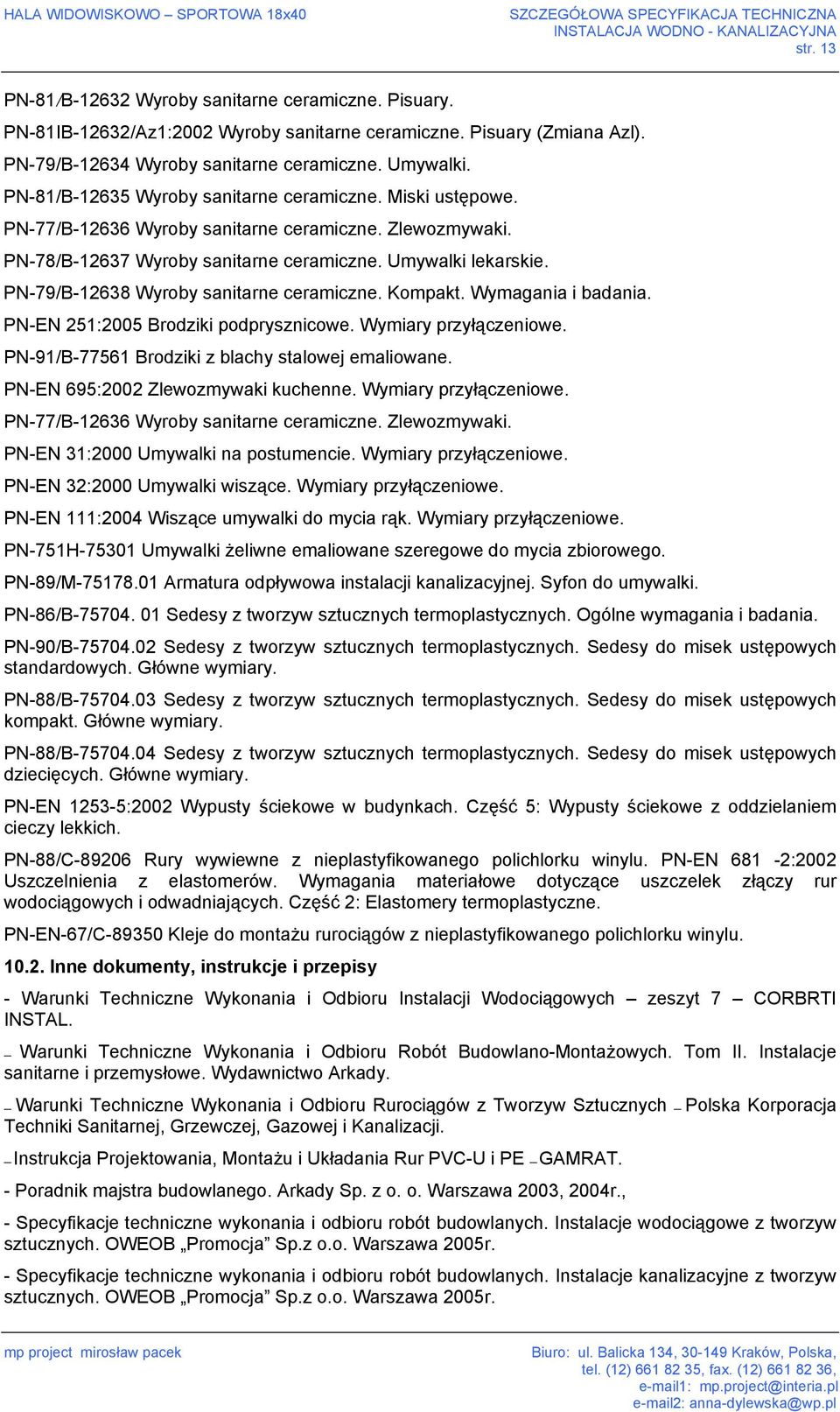 PN-79/B-12638 Wyroby sanitarne ceramiczne. Kompakt. Wymagania i badania. PN-EN 251:2005 Brodziki podprysznicowe. Wymiary przyłączeniowe. PN-91/B-77561 Brodziki z blachy stalowej emaliowane.