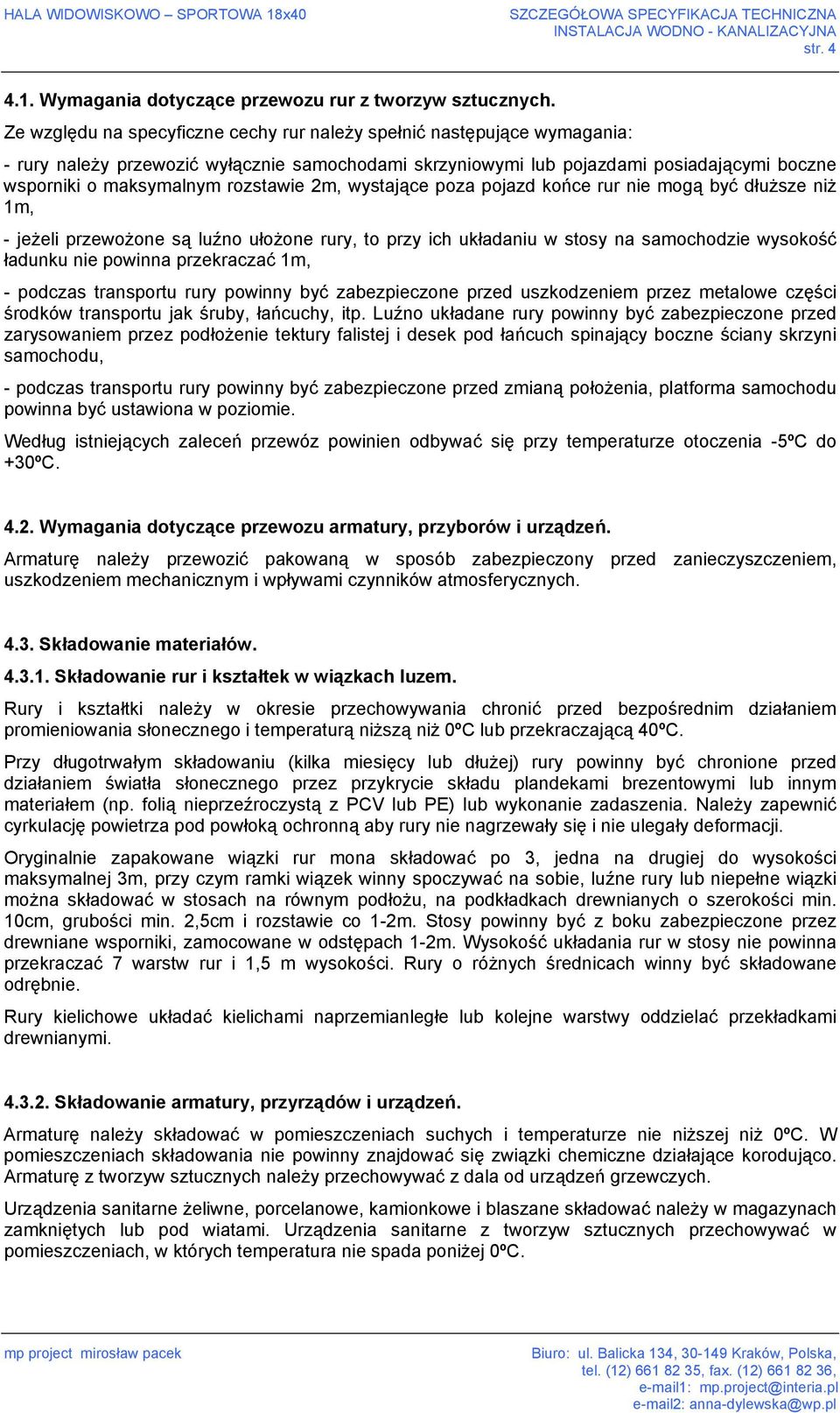 rozstawie 2m, wystające poza pojazd końce rur nie mogą być dłuższe niż 1m, - jeżeli przewożone są luźno ułożone rury, to przy ich układaniu w stosy na samochodzie wysokość ładunku nie powinna