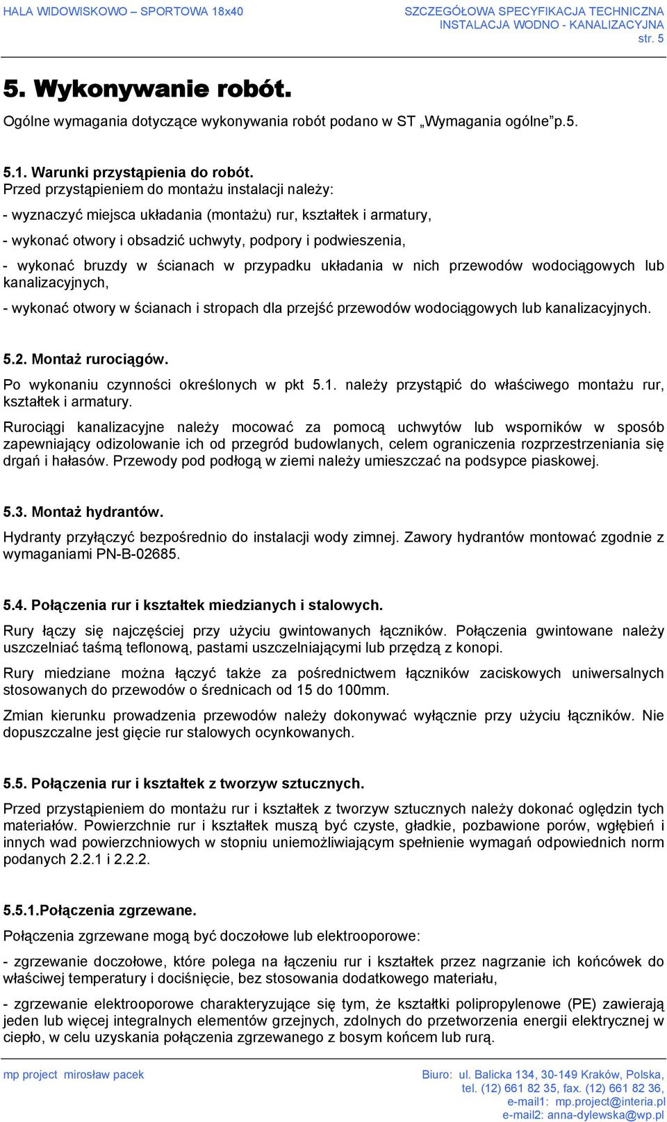 ścianach w przypadku układania w nich przewodów wodociągowych lub kanalizacyjnych, - wykonać otwory w ścianach i stropach dla przejść przewodów wodociągowych lub kanalizacyjnych. 5.2.