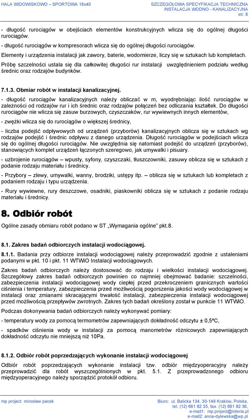 Próbę szczelności ustala się dla całkowitej długości rur instalacji uwzględnieniem podziału według średnic oraz rodzajów budynków. 7.1.3. Obmiar robót w instalacji kanalizacyjnej.