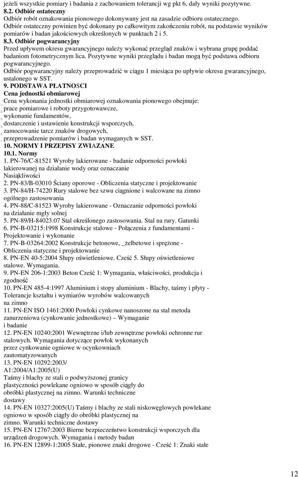 Odbiór pogwarancyjny Przed upływem okresu gwarancyjnego naleŝy wykonać przegląd znaków i wybrana grupę poddać badaniom fotometrycznym lica.