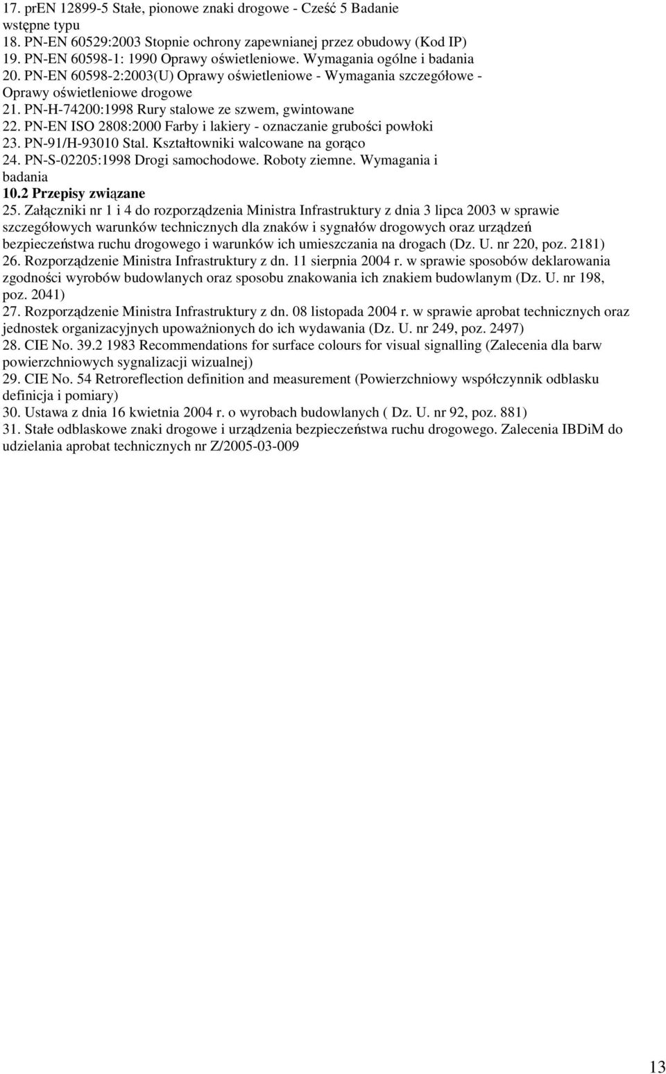 PN-EN ISO 2808:2000 Farby i lakiery - oznaczanie grubości powłoki 23. PN-91/H-93010 Stal. Kształtowniki walcowane na gorąco 24. PN-S-02205:1998 Drogi samochodowe. Roboty ziemne.