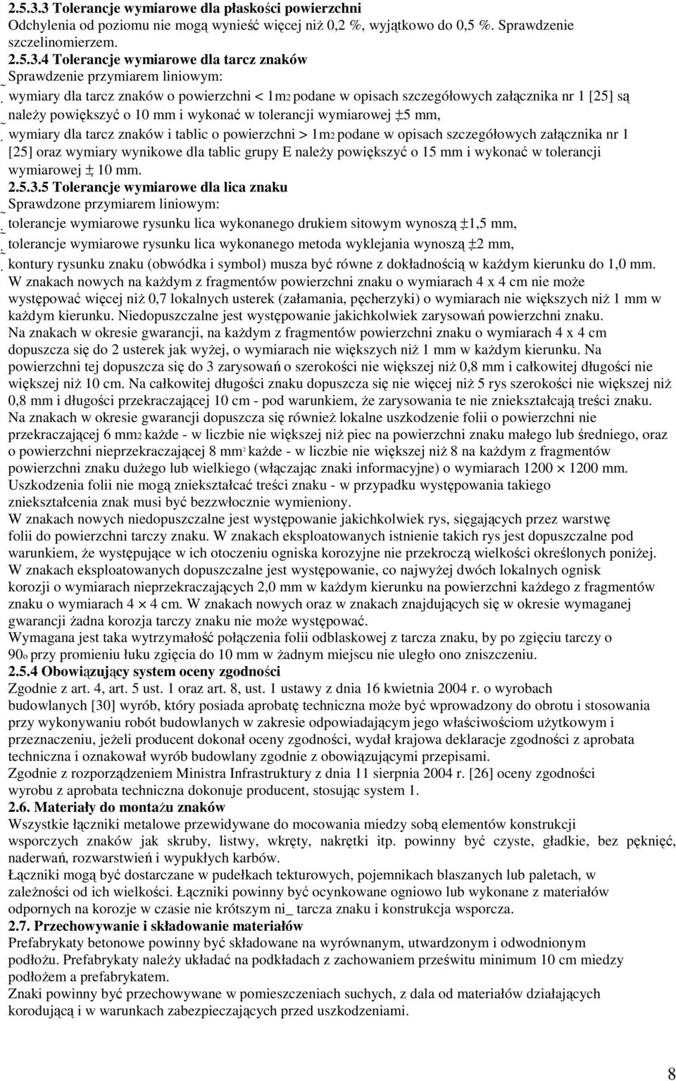 4 Tolerancje wymiarowe dla tarcz znaków Sprawdzenie przymiarem liniowym: wymiary dla tarcz znaków o powierzchni < 1m2 podane w opisach szczegółowych załącznika nr 1 [25] są naleŝy powiększyć o 10 mm