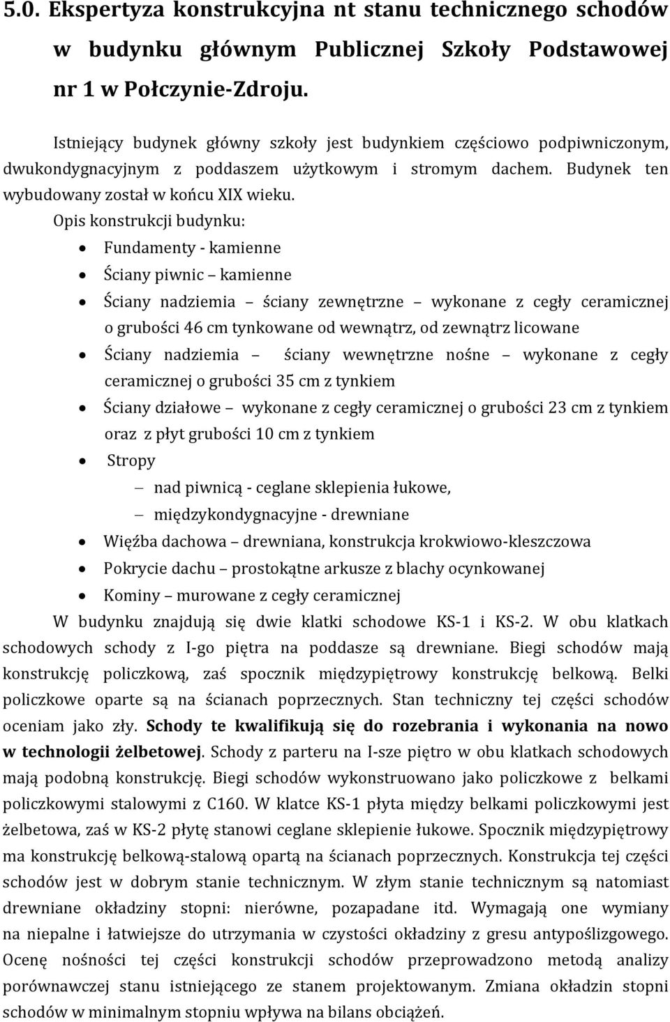 Opis konstrukcji budynku: Fundamenty - kamienne Ściany piwnic kamienne Ściany nadziemia ściany zewnętrzne wykonane z cegły ceramicznej o grubości 46 cm tynkowane od wewnątrz, od zewnątrz licowane