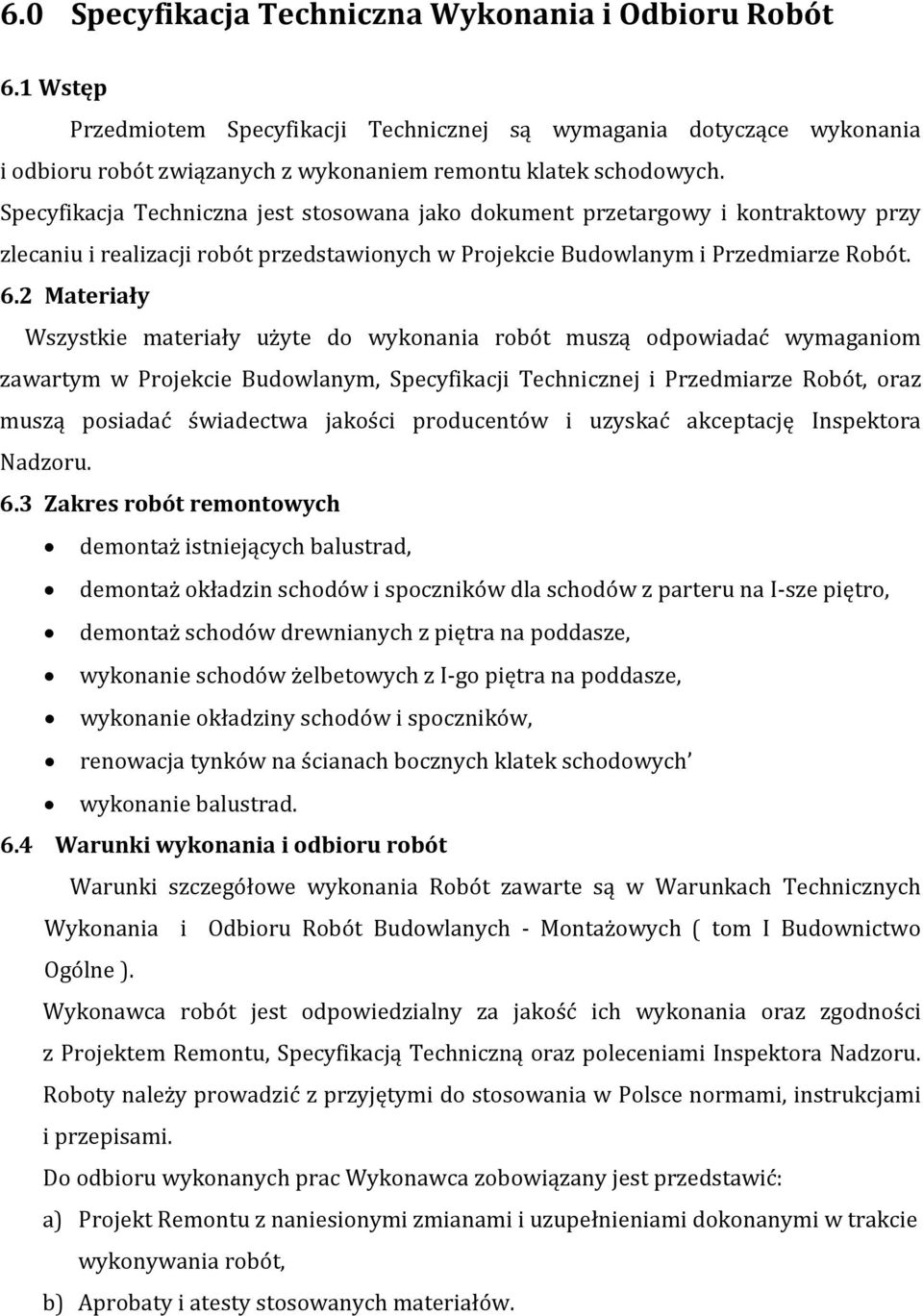 2 Materiały Wszystkie materiały użyte do wykonania robót muszą odpowiadać wymaganiom zawartym w Projekcie Budowlanym, Specyfikacji Technicznej i Przedmiarze Robót, oraz muszą posiadać świadectwa