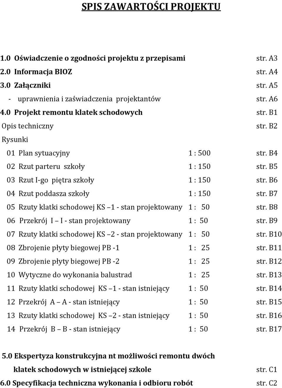 B6 04 Rzut poddasza szkoły 1 : 150 str. B7 05 Rzuty klatki schodowej KS 1- stan projektowany 1 : 50 str. B8 06 Przekrój I I - stan projektowany 1 : 50 str.
