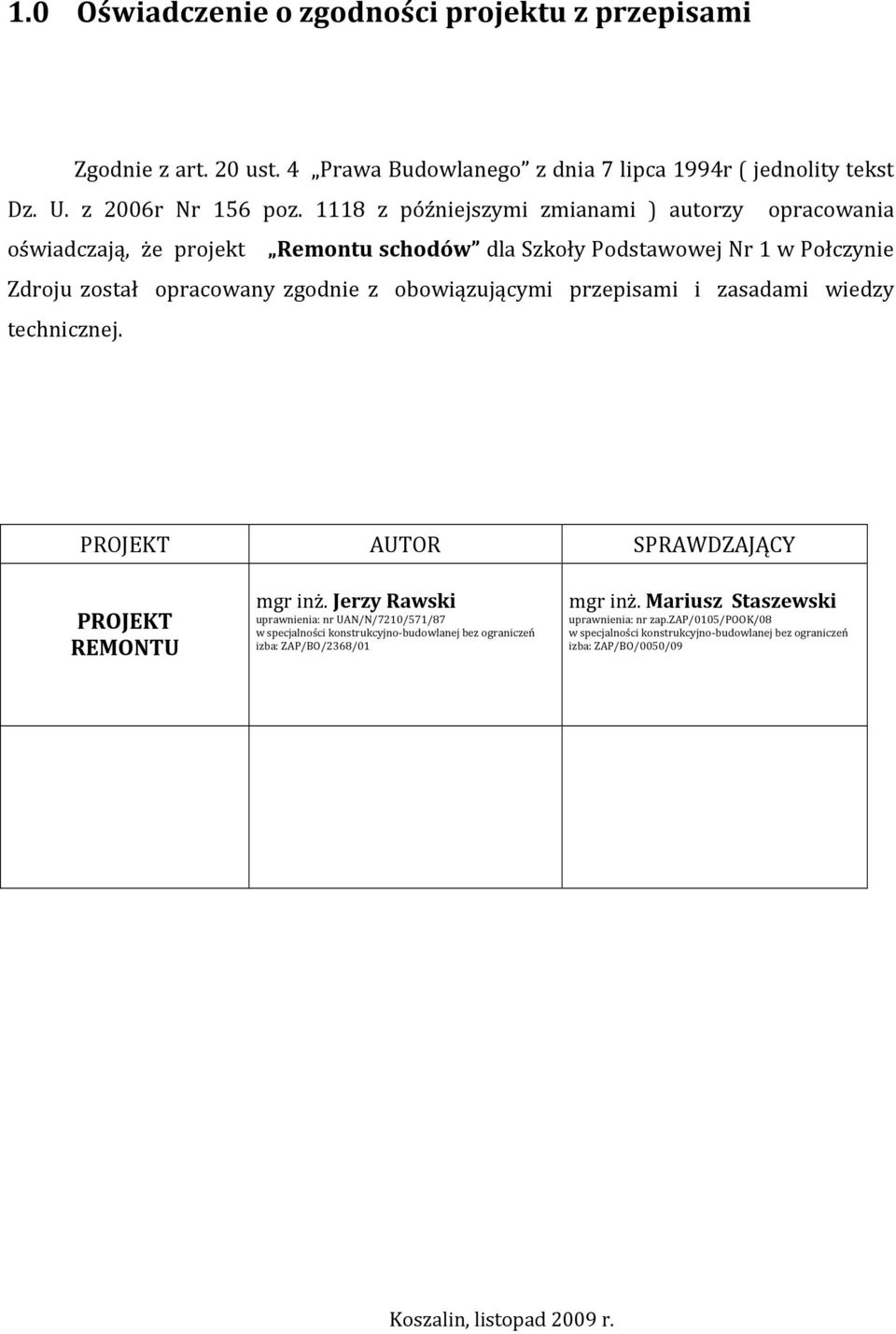 przepisami i zasadami wiedzy technicznej. PROJEKT AUTOR SPRAWDZAJĄCY PROJEKT REMONTU mgr inż.