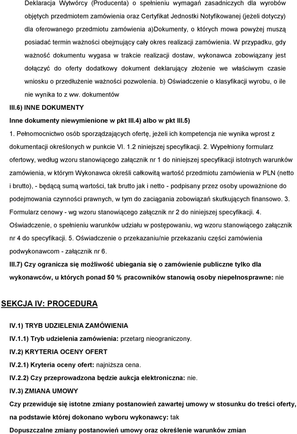 W przypadku, gdy ważność dokumentu wygasa w trakcie realizacji dostaw, wykonawca zobowiązany jest dołączyć do oferty dodatkowy dokument deklarujący złożenie we właściwym czasie wniosku o przedłużenie