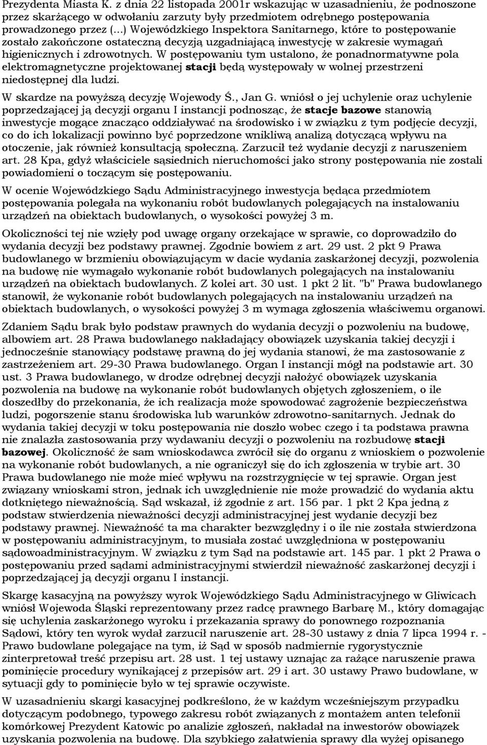 W postępowaniu tym ustalono, że ponadnormatywne pola elektromagnetyczne projektowanej stacji będą występowały w wolnej przestrzeni niedostępnej dla ludzi. W skardze na powyższą decyzję Wojewody Ś.