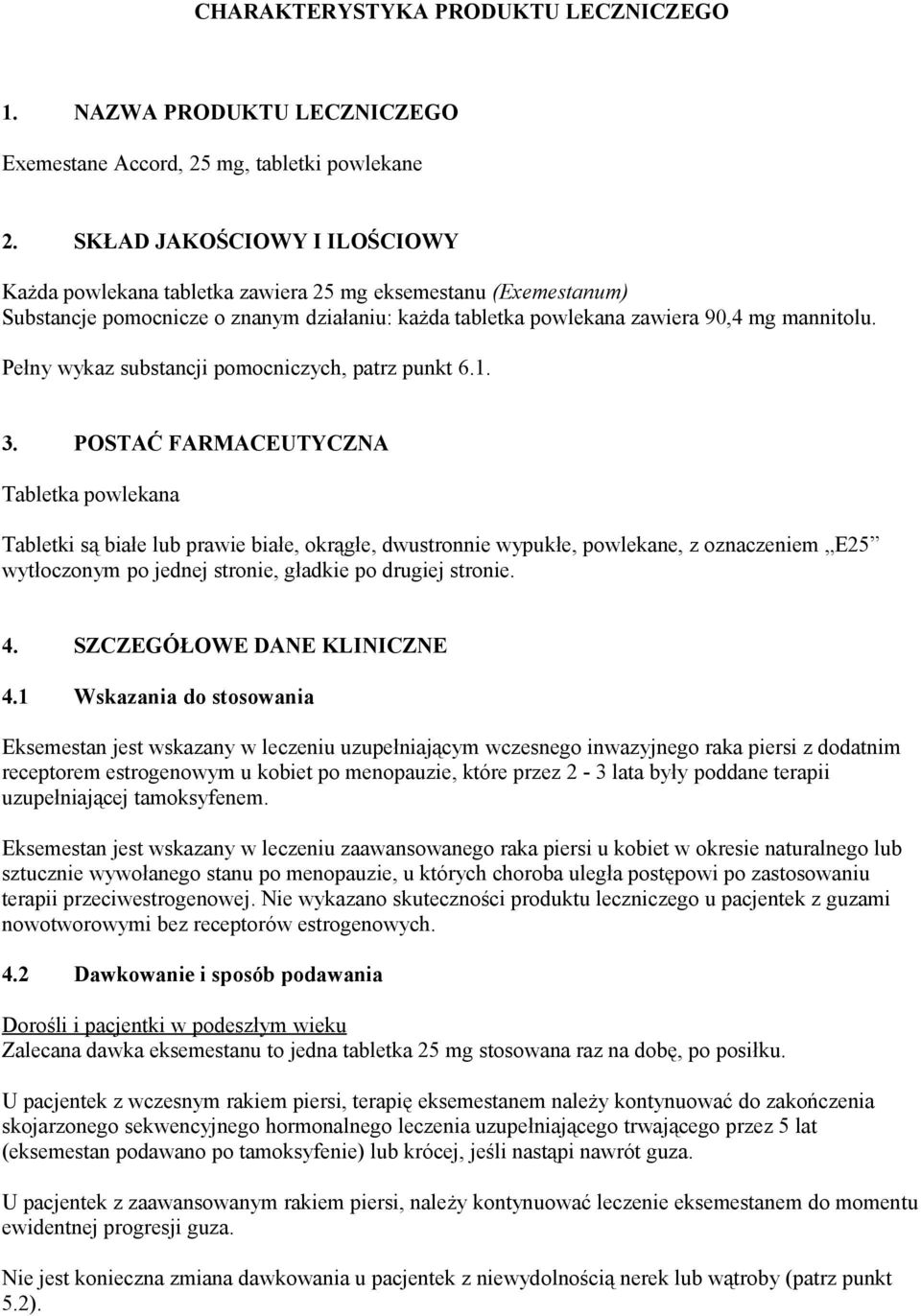 Pełny wykaz substancji pomocniczych, patrz punkt 6.1. 3.