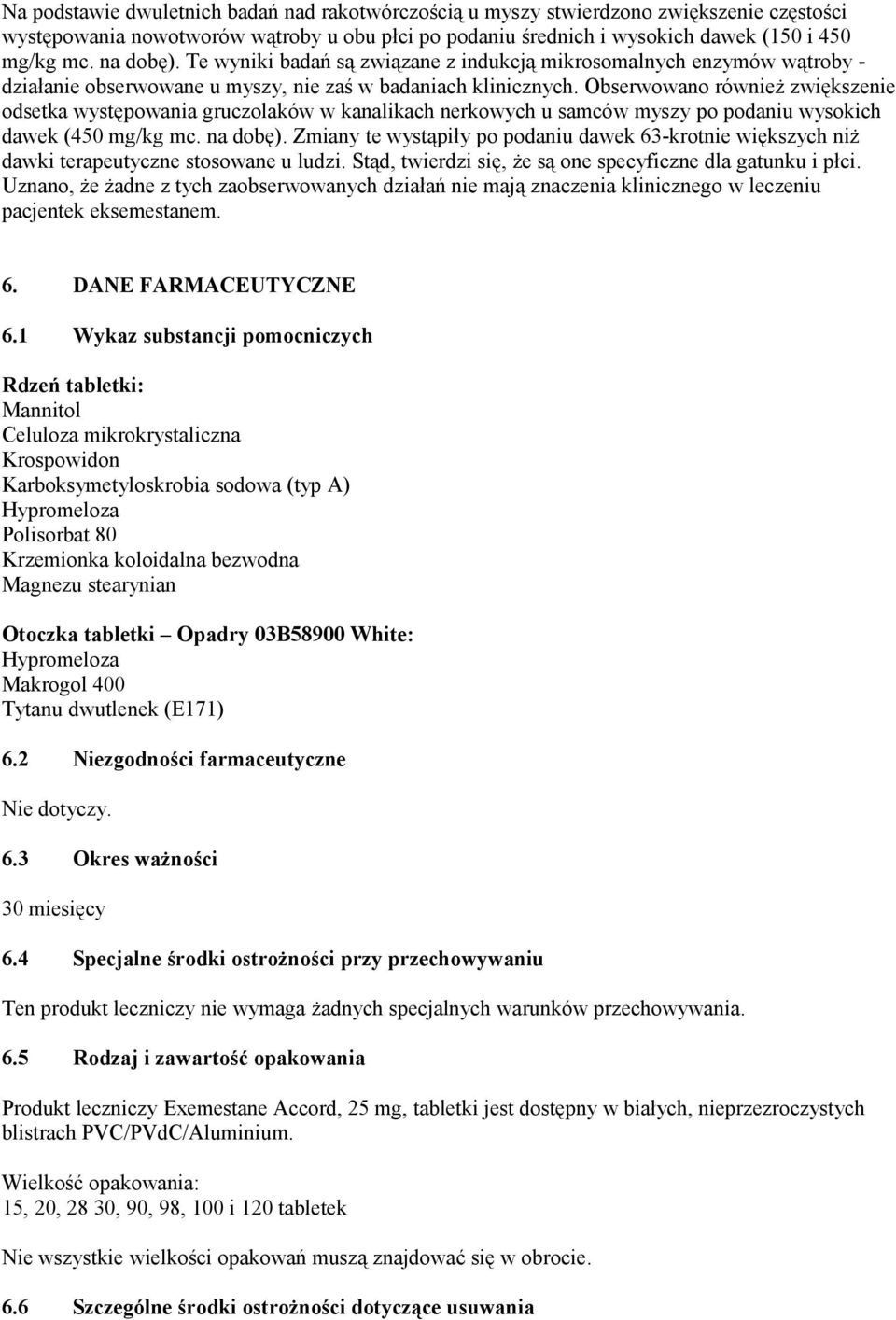 Obserwowano również zwiększenie odsetka występowania gruczolaków w kanalikach nerkowych u samców myszy po podaniu wysokich dawek (450 mg/kg mc. na dobę).