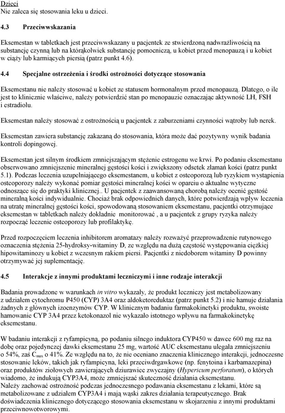kobiet w ciąży lub karmiących piersią (patrz punkt 4.6). 4.4 Specjalne ostrzeżenia i środki ostrożności dotyczące stosowania Eksemestanu nie należy stosować u kobiet ze statusem hormonalnym przed menopauzą.