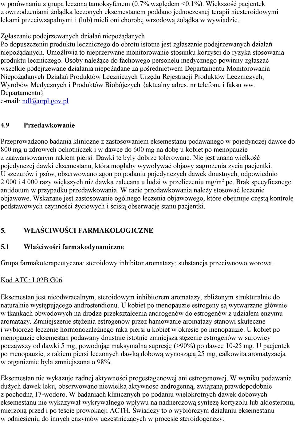 Zgłaszanie podejrzewanych działań niepożądanych Po dopuszczeniu produktu leczniczego do obrotu istotne jest zgłaszanie podejrzewanych działań niepożądanych.