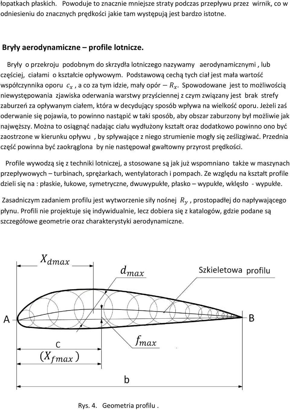 Podstawową cechą tych ciał jest mała wartość współczynnika oporu, a co za tym idzie, mały opór Spowodowane jest to możliwością niewystępowania zjawiska oderwania warstwy przyściennej z czym związany