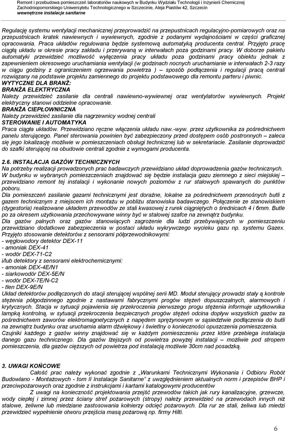 W doborze pakietu automatyki przewidzieć możliwość wyłączenia pracy układu poza godzinami pracy obiektu jednak z zapewnieniem okresowego uruchamiania wentylacji (w godzinach nocnych uruchamianie w