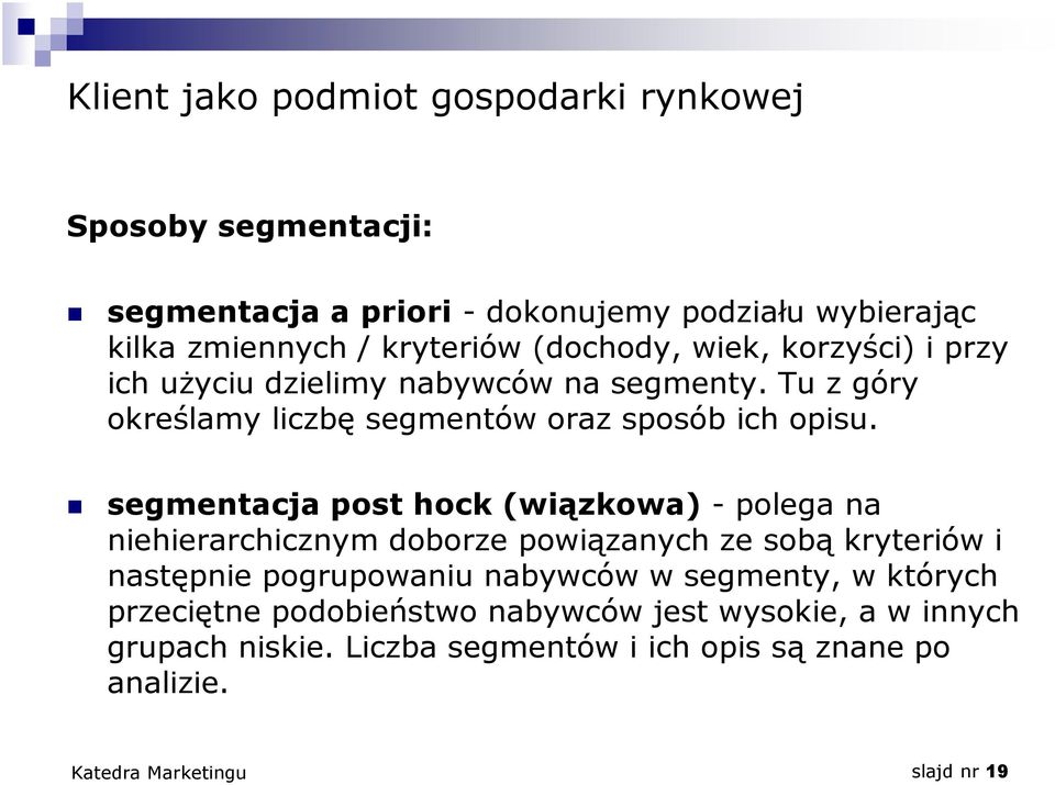 segmentacja post hock (wiązkowa) - polega na niehierarchicznym doborze powiązanych ze sobą kryteriów i następnie pogrupowaniu nabywców w