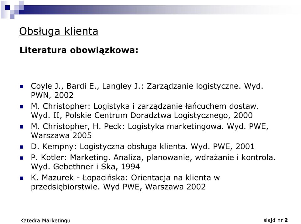 Peck: Logistyka marketingowa. Wyd. PWE, Warszawa 2005 D. Kempny: Logistyczna obsługa klienta. Wyd. PWE, 2001 P. Kotler: Marketing.