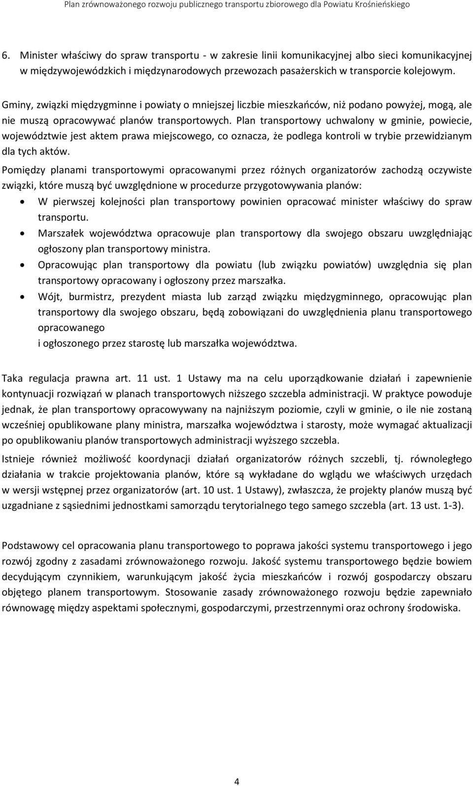 Plan transportowy uchwalony w gminie, powiecie, województwie jest aktem prawa miejscowego, co oznacza, że podlega kontroli w trybie przewidzianym dla tych aktów.