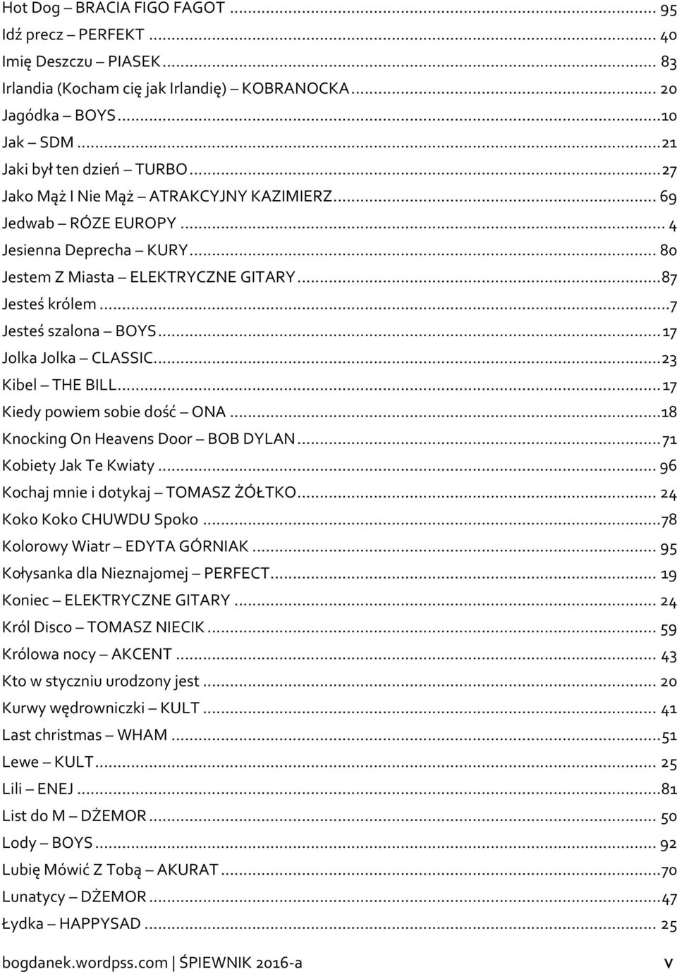 ..18 Knocking On Hvns oor BOB YLN... 71 Kobity Jk T Kwity... 96 Kochj mni i otykj TOMSZ ŻÓŁTKO... 24 Koko Koko HUWU Spoko... 78 Kolorowy Witr YT ÓRNIK... 95 Kołysnk l Niznjomj PRT.