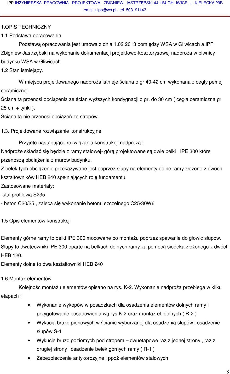 W miejscu projektowanego nadproża istnieje ściana o gr 40-42 cm wykonana z cegły pełnej ceramicznej. Ściana ta przenosi obciążenia ze ścian wyższych kondygnacji o gr. do 30 cm ( cegła ceramiczna gr.