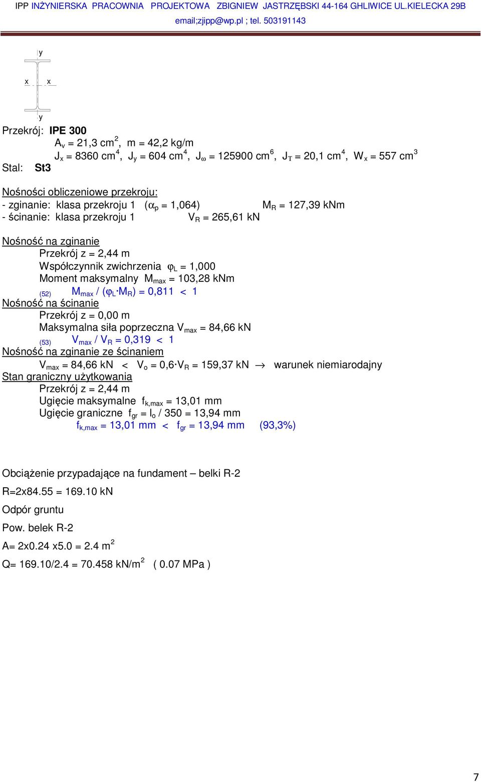 103,28 knm (52) M max / (ϕ L M R ) = 0,811 < 1 Nośność na ścinanie Przekrój z = 0,00 m Maksymalna siła poprzeczna V max = 84,66 kn (53) V max / V R = 0,319 < 1 Nośność na zginanie ze ścinaniem V max