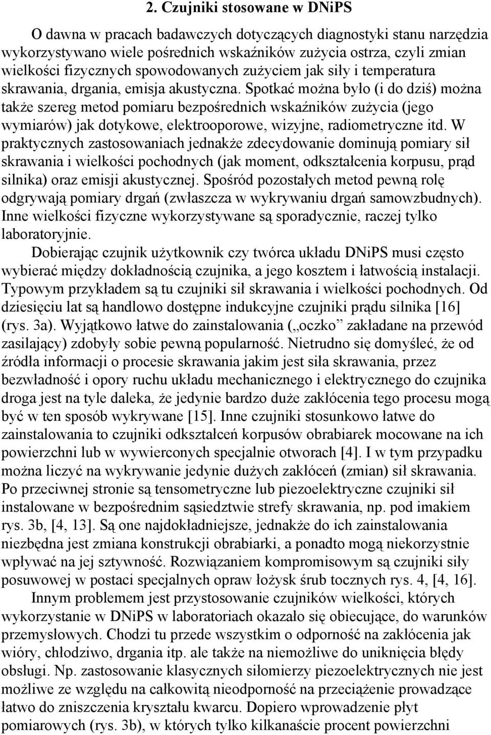Spotkać można było (i do dziś) można także szereg metod pomiaru bezpośrednich wskaźników zużycia (jego wymiarów) jak dotykowe, elektrooporowe, wizyjne, radiometryczne itd.