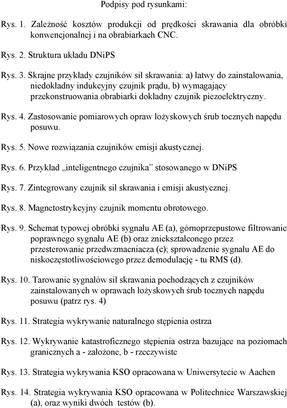 Zastosowanie pomiarowych opraw łożyskowych śrub tocznych napędu posuwu. Rys. 5. Nowe rozwiązania czujników emisji akustycznej. Rys. 6. Przykład inteligentnego czujnika stosowanego w DNiPS Rys. 7.