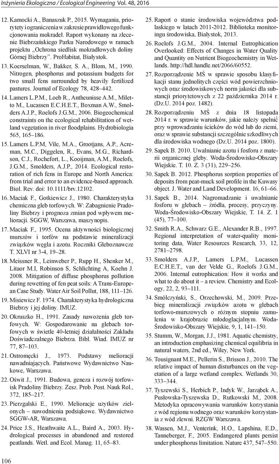 , 1990. Nitrogen, phosphorus and potassium budgets for two small fens surrounded by heavily fertilized pastures. Journal of Ecology 78, 428 442. 14. Lamers L.P.M., Loeb R., Antheunisse A.M., Miletto M.