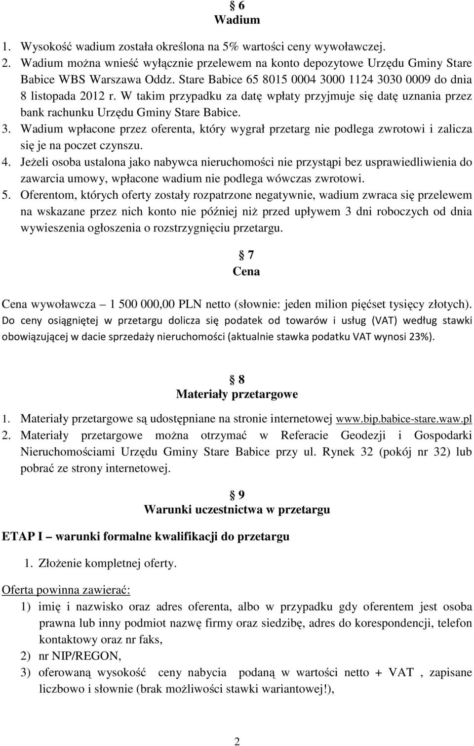 4. Jeżeli osoba ustalona jako nabywca nieruchomości nie przystąpi bez usprawiedliwienia do zawarcia umowy, wpłacone wadium nie podlega wówczas zwrotowi. 5.